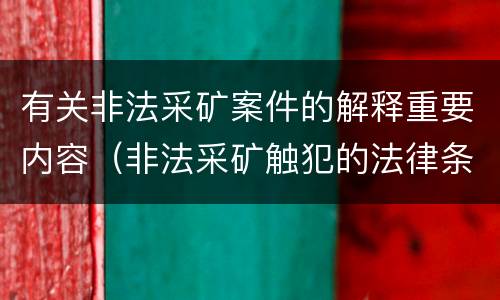 有关非法采矿案件的解释重要内容（非法采矿触犯的法律条例）