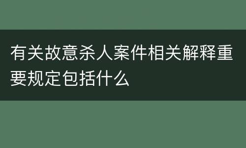 有关故意杀人案件相关解释重要规定包括什么
