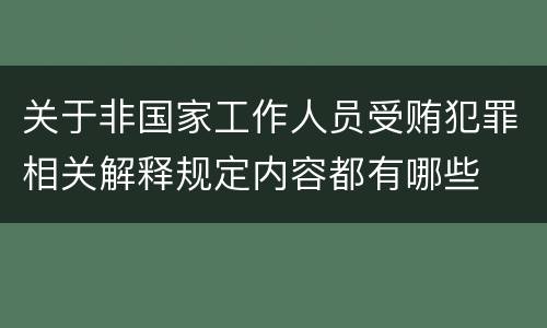 关于非国家工作人员受贿犯罪相关解释规定内容都有哪些