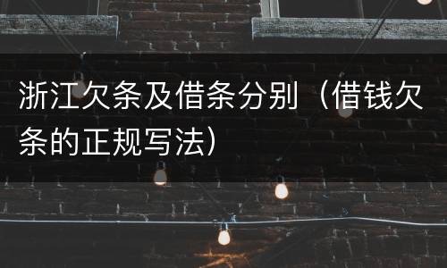浙江欠条及借条分别（借钱欠条的正规写法）