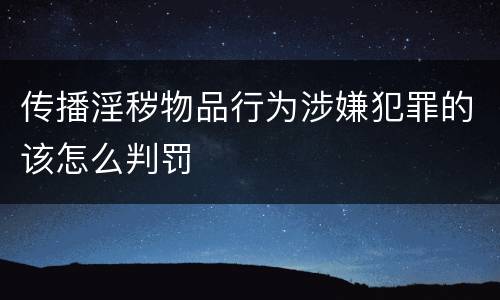传播淫秽物品行为涉嫌犯罪的该怎么判罚