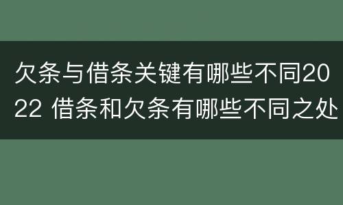 欠条与借条关键有哪些不同2022 借条和欠条有哪些不同之处