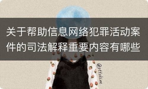 关于帮助信息网络犯罪活动案件的司法解释重要内容有哪些