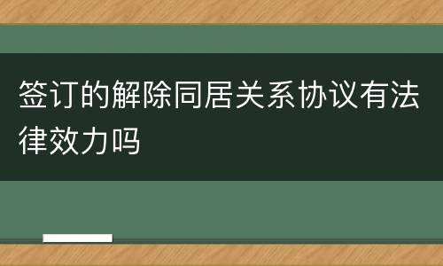 签订的解除同居关系协议有法律效力吗