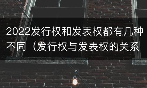2022发行权和发表权都有几种不同（发行权与发表权的关系）