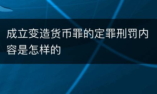成立变造货币罪的定罪刑罚内容是怎样的