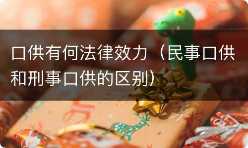 口供有何法律效力（民事口供和刑事口供的区别）
