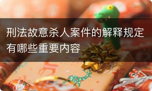 刑法故意杀人案件的解释规定有哪些重要内容