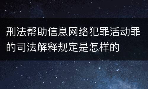 刑法帮助信息网络犯罪活动罪的司法解释规定是怎样的