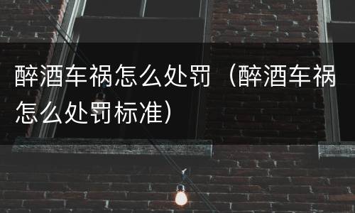 醉酒车祸怎么处罚（醉酒车祸怎么处罚标准）