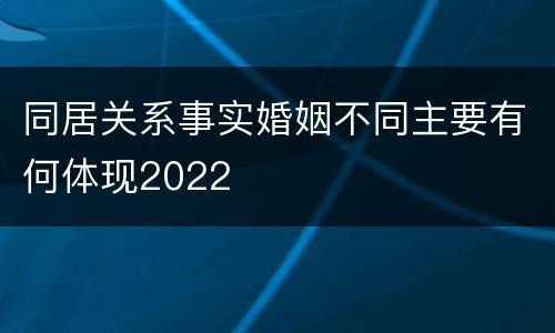 同居关系事实婚姻不同主要有何体现2022