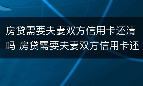 房贷需要夫妻双方信用卡还清吗 房贷需要夫妻双方信用卡还清吗
