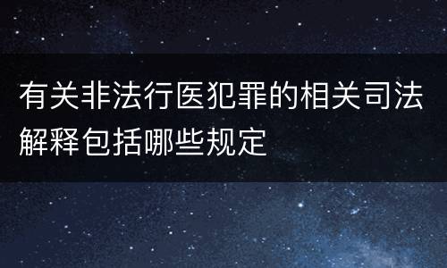 有关非法行医犯罪的相关司法解释包括哪些规定
