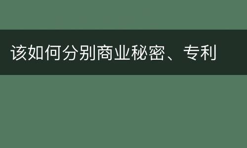 该如何分别商业秘密、专利