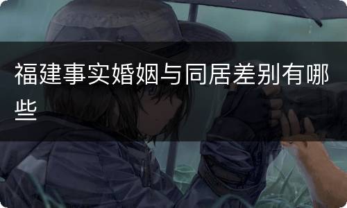 福建事实婚姻与同居差别有哪些