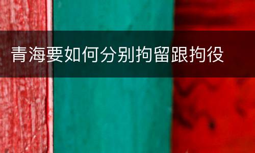 青海要如何分别拘留跟拘役