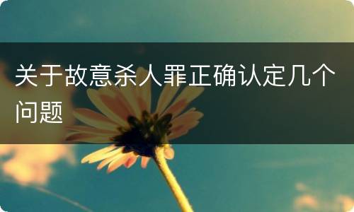 关于故意杀人罪正确认定几个问题
