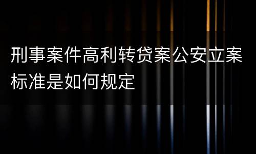 刑事案件高利转贷案公安立案标准是如何规定