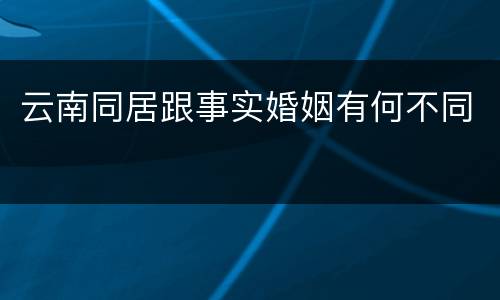 云南同居跟事实婚姻有何不同