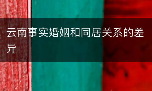 云南事实婚姻和同居关系的差异