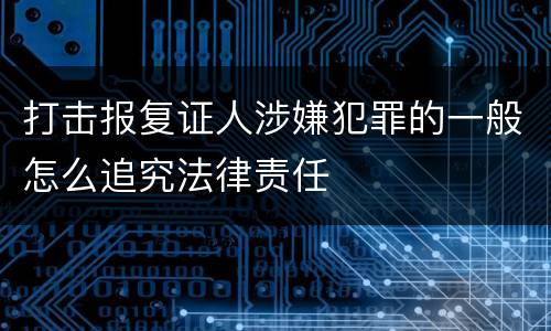 打击报复证人涉嫌犯罪的一般怎么追究法律责任