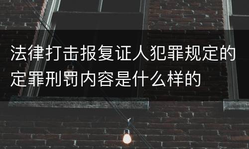 法律打击报复证人犯罪规定的定罪刑罚内容是什么样的