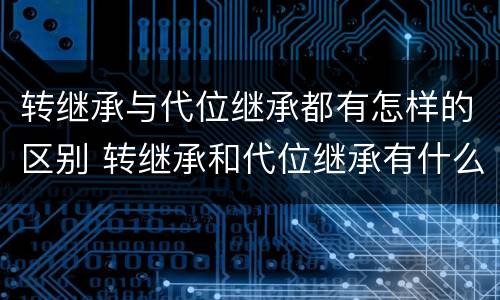 转继承与代位继承都有怎样的区别 转继承和代位继承有什么区别