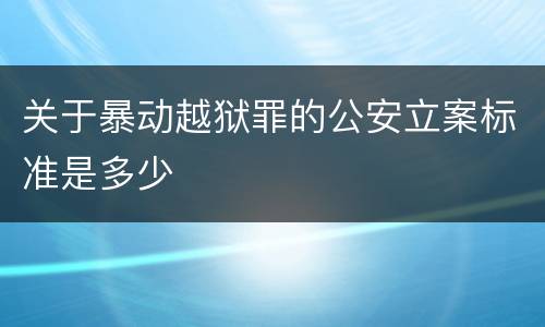 关于暴动越狱罪的公安立案标准是多少