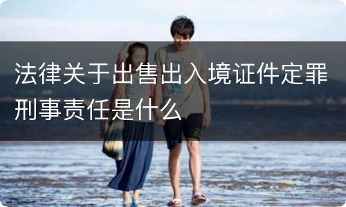 法律关于出售出入境证件定罪刑事责任是什么