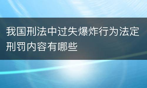 我国刑法中过失爆炸行为法定刑罚内容有哪些