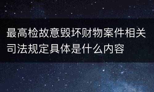 最高检故意毁坏财物案件相关司法规定具体是什么内容