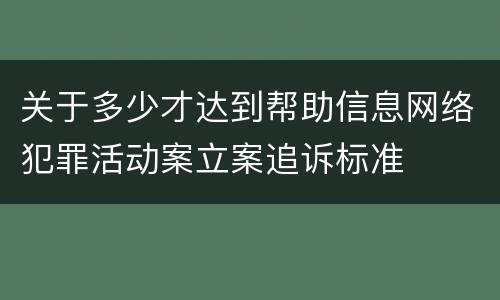 关于多少才达到帮助信息网络犯罪活动案立案追诉标准