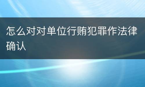 怎么对对单位行贿犯罪作法律确认
