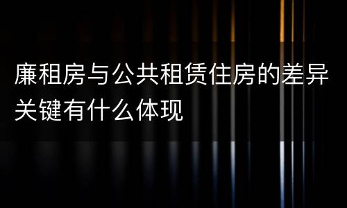 廉租房与公共租赁住房的差异关键有什么体现