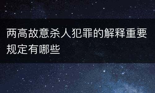 两高故意杀人犯罪的解释重要规定有哪些