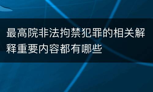 最高院非法拘禁犯罪的相关解释重要内容都有哪些