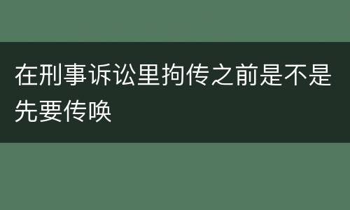 在刑事诉讼里拘传之前是不是先要传唤