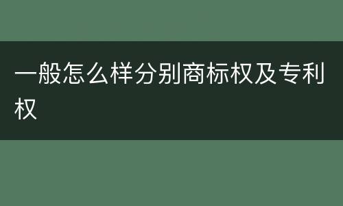 一般怎么样分别商标权及专利权