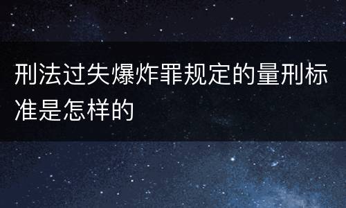 刑法过失爆炸罪规定的量刑标准是怎样的