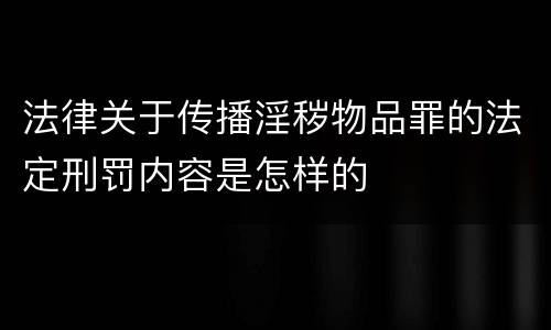 法律关于传播淫秽物品罪的法定刑罚内容是怎样的