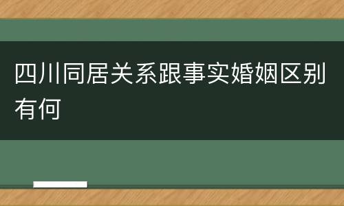 四川同居关系跟事实婚姻区别有何