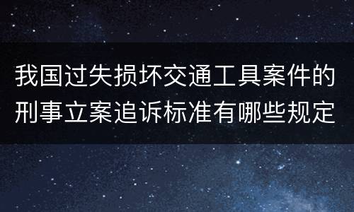 我国过失损坏交通工具案件的刑事立案追诉标准有哪些规定