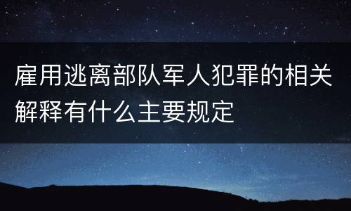 雇用逃离部队军人犯罪的相关解释有什么主要规定