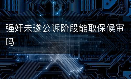 强奸未遂公诉阶段能取保候审吗