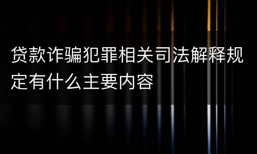 贷款诈骗犯罪相关司法解释规定有什么主要内容