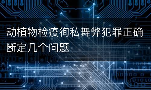 动植物检疫徇私舞弊犯罪正确断定几个问题