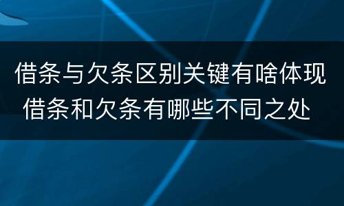 借条与欠条区别关键有啥体现 借条和欠条有哪些不同之处