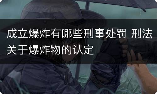 成立爆炸有哪些刑事处罚 刑法关于爆炸物的认定