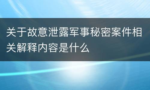 关于故意泄露军事秘密案件相关解释内容是什么