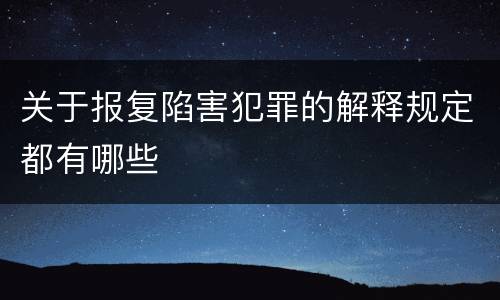 关于报复陷害犯罪的解释规定都有哪些